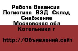 Работа Вакансии - Логистика, ВЭД, Склад, Снабжение. Московская обл.,Котельники г.